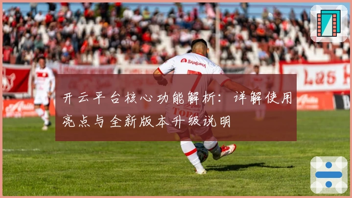 开云平台核心功能解析：详解使用亮点与全新版本升级说明